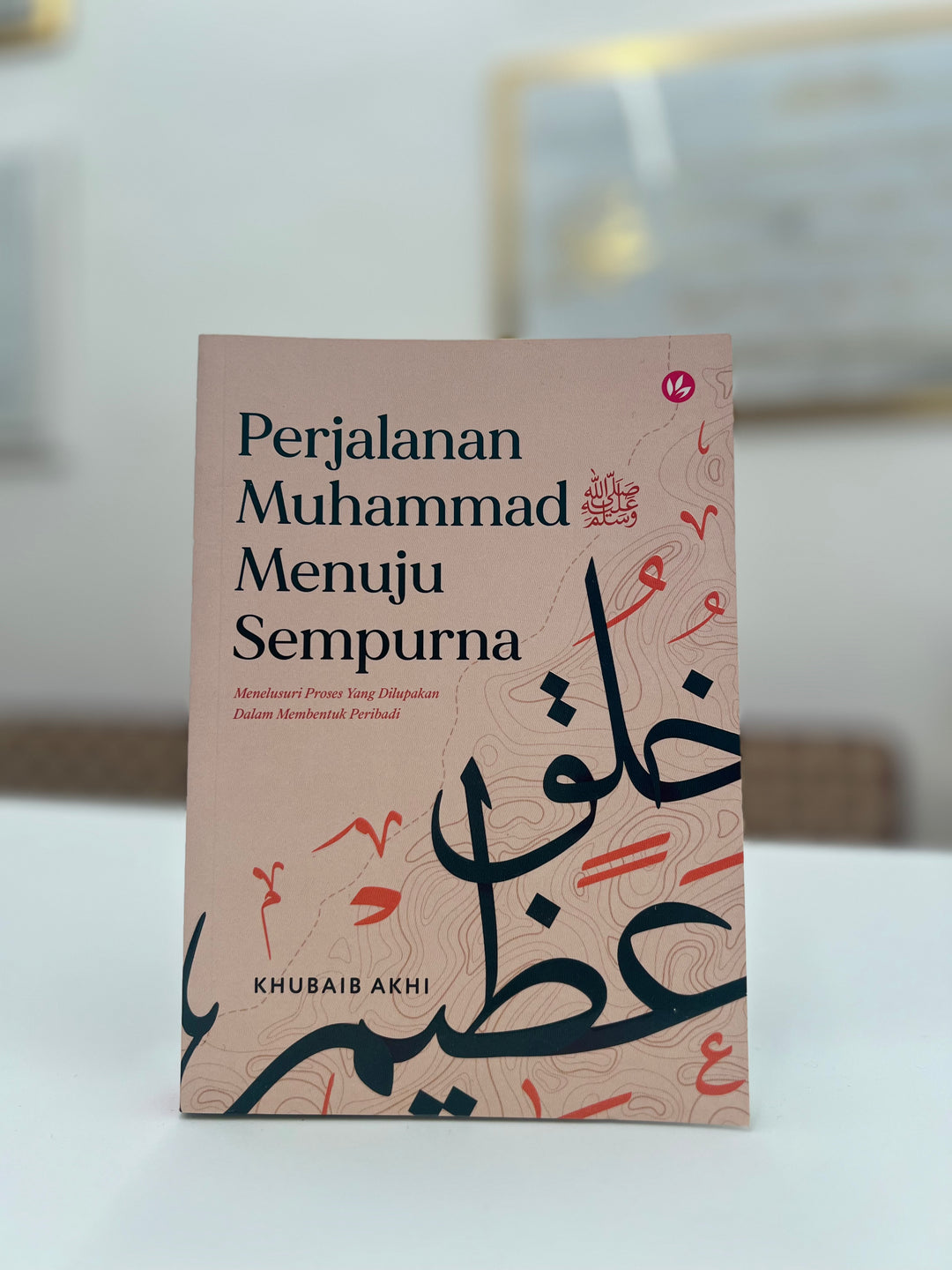 Perjalanan Muhammad صلى الله عليه وسلم Menuju Sempurna by Khubaib Akhi