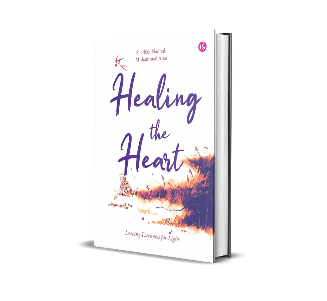 Healing the Heart: Leaving Darkness for Light by Sharifah Nadirah